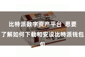 比特派数字资产平台 思要了解如何下载和安设比特派钱包