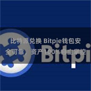 比特派兑换 Bitpie钱包安全可靠，资产100%自主掌控