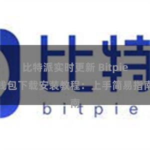 比特派实时更新 Bitpie钱包下载安装教程：上手简易指南