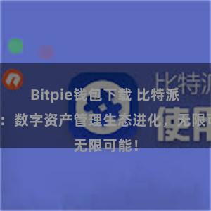 Bitpie钱包下载 比特派钱包：数字资产管理生态进化，无限可能！