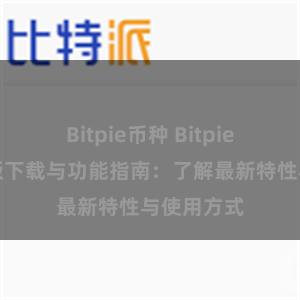 Bitpie币种 Bitpie钱包最新版下载与功能指南：了解最新特性与使用方式