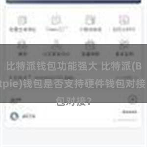 比特派钱包功能强大 比特派(Bitpie)钱包是否支持硬件钱包对接？