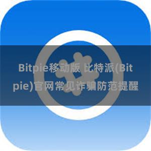 Bitpie移动版 比特派(Bitpie)官网常见诈骗防范提醒