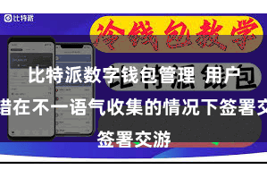 比特派数字钱包管理  用户不错在不一语气收集的情况下签署交游
