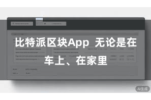 比特派区块App 无论是在车上、在家里