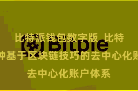 比特派钱包数字版  比特派是一种基于区块链技巧的去中心化账户体系