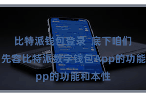 比特派钱包登录  底下咱们将瞩目先容比特派数字钱包App的功能和本性