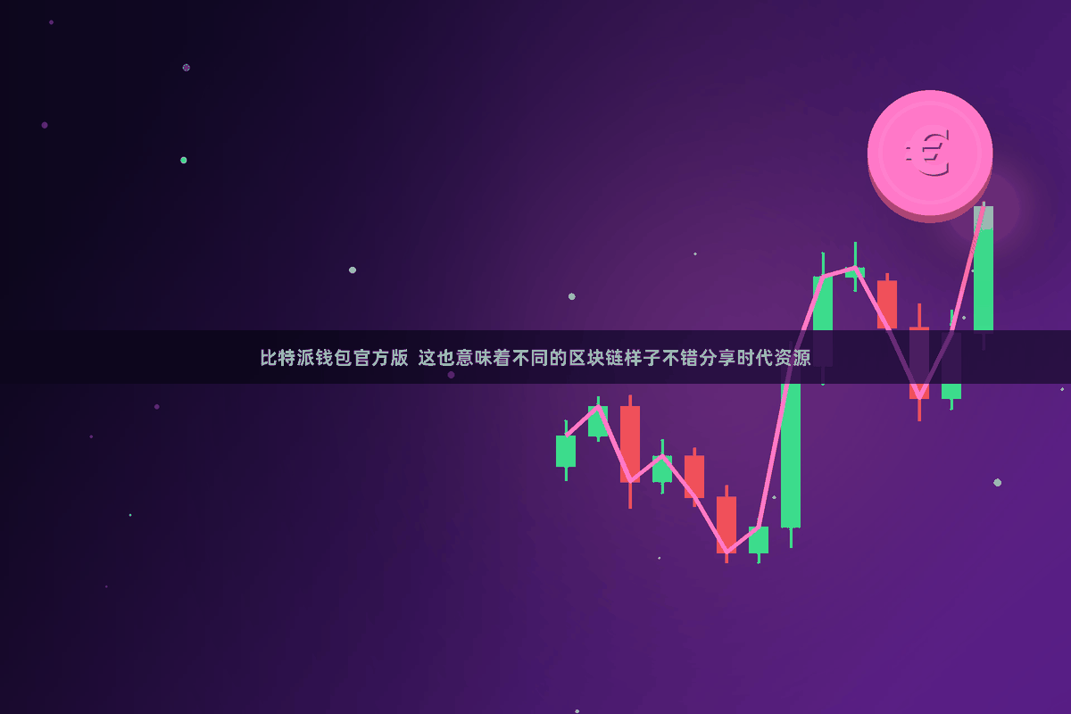 比特派钱包官方版 这也意味着不同的区块链样子不错分享时代资源